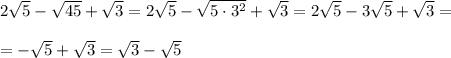 2\sqrt5-\sqrt{45}+\sqrt3=2\sqrt5-\sqrt{5\cdot 3^2}+\sqrt3=2\sqrt5-3\sqrt5+\sqrt3=\\\\=-\sqrt5+\sqrt3=\sqrt3-\sqrt5