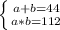 \left \{ {{a+b=44} \atop {a*b=112}} \right.