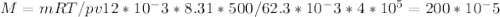 M= mRT/pv 12*10^-3*8.31*500/62.3*10^-3*4*10^5=200*10^-5