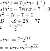 sin^2x=7(sinx+1) \\ sin^2x-7sinx-7=0 \\ t^2-7t-7=0 \\ D=49+28=77 \\ t= \frac{7\pm \sqrt{77} }{2} \\ \\ sinx= \frac{7-\sqrt{77} }{2} \\ x=arcsin\frac{7- \sqrt{77} }{2}