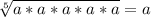 \sqrt[5]{a*a*a*a*a} =a