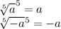 \sqrt[5]{a} ^{5}=a &#10;&#10; \sqrt[5]{-a} ^{5}=-a&#10;&#10;