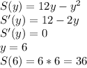 S(y)=12y-y^2\\&#10;S'(y)=12-2y\\&#10;S'(y)=0\\&#10; y=6\\&#10;S(6)=6*6=36