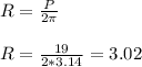 R= \frac{P}{2 \pi } \\ \\ R= \frac{19}{2*3.14} =3.02