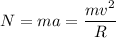 \displaystyle N=ma=\frac{mv^2}{R}