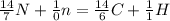 \frac{14}{7} N+ \frac{1}{0} n= \frac{14}{6} C+ \frac{1}{1} H