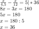 \frac{x}{4,5}- \frac{x}{12}=5|*36 \\8x-3x=180 \\ 5x=180 \\ x=180:5 \\ x=36