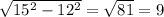 \sqrt{15^{2} - 12^{2} } = \sqrt{81} = 9