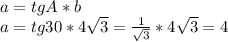 a=tgA*b \\ a=tg 30*4 \sqrt{3}= \frac{1}{ \sqrt{3} }*4 \sqrt{3}=4