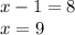 x-1=8 \\ &#10;x = 9