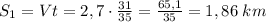 S_1=Vt=2,7\cdot \frac{31}{35}=\frac{65,1}{35}=1,86\; km