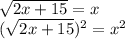 \sqrt{2x+15} = x&#10;\\( \sqrt{2x+15})^2 = x^2&#10;&#10;