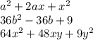 a^{2}+2ax+ x^{2} \\ 36 b^{2} -36b+9 \\ 64 x^{2} +48xy+9 y^{2}