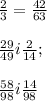 \frac{2}{3} = \frac{42}{63} \\ \\ &#10;\frac{29}{49} i \frac{2}{14}; \\ \\ \frac{58}{98} i \frac{14}{98}