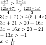 \frac{x+7}{4} \frac{5+4x}{3} \\ &#10; \frac{12(x+7)}{4} \frac{12(5+4x)}{3} \\ &#10;3(x+7)4(5+4x) \\ &#10;3x+2120+16x \\ &#10;3x-16x20-21 \\ &#10;-13x-1 \\ &#10;x< \frac{1}{13} \\