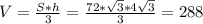 V= \frac{S*h}{3}= \frac{72* \sqrt{3}*4 \sqrt{3}}{3}=288