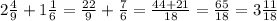 2 \frac{4}{9}+1 \frac{1}{6}= \frac{22}{9}+ \frac{7}{6}= \frac{44+21}{18}= \frac{65}{18}=3 \frac{11}{18}