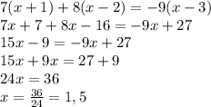 7(x+1)+8(x-2)= -9(x-3)\\7x+7+8x-16=-9x+27\\15x-9=-9x+27\\15x+9x=27+9\\24x=36\\x=\frac{36}{24}=1,5