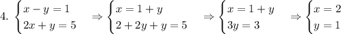 4.\;\begin{cases}x-y=1\\2x+y=5\end{cases}\Rightarrow\begin{cases}x=1+y\\2+2y+y=5\end{cases}\Rightarrow\begin{cases}x=1+y\\3y=3\end{cases}\Rightarrow\begin{cases}x=2\\y=1\end{cases}