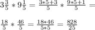 3\frac{3}{5}*9\frac{1}{5}=\frac{3*5+3}{5}*\frac{9*5+1}{5}=\\\\\frac{18}{5}*\frac{46}{5}=\frac{18*46}{5*5}=\frac{828}{25}