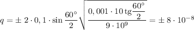 q = \pm\;2\cdot0,1\cdot\sin\dfrac{60^{\circ}}{2}\sqrt{\dfrac{0,001\cdot10\,\text{tg}\dfrac{60^{\circ}}{2}}{9\cdot10^9}} = \pm\;8\cdot 10^{-8}