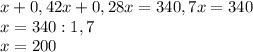 x+0,42x+0,28x=340\1,7x=340\\x=340:1,7\\x=200