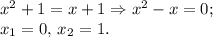 x^2+1=x+1\Rightarrow x^2-x=0;\\x_1=0,\,x_2=1.