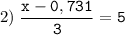 2)\;\tt\displaystyle\frac{x-0,731}{3}=5