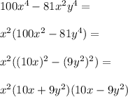 100x^4-81x^2y^4=\\\\x^2(100x^2-81y^4)=\\\\x^2((10x)^2-(9y^2)^2)=\\\\x^2(10x+9y^2)(10x-9y^2)