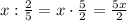 x:\frac25=x\cdot\frac52=\frac{5x}2