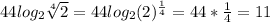 44 log_{2} \sqrt[4]{2} =44 log_{2} (2)^{ \frac{1}{4}} =44* \frac{1}{4} =11