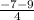 \frac{-7-9}{4}