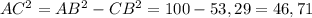 AC^{2} = AB^{2} - CB^{2} =100-53,29=46,71