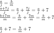 \frac{a}{j} = \frac{b}{m} \\ \frac{a + 7j}{j } = \frac{a}{j} + \frac{7j}{j} = \frac{a}{j} + 7 \\\frac{b + 7m}{m} = \frac{b}{m} + \frac{7m}{m} = \frac{b}{m} + 7 \\ \\ \frac{a}{j} + 7 = \frac{b}{m} + 7