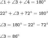 \tt \angle 1+\angle 3+\angle 4=180^\circ\\ \\ 22^\circ+\angle 3+72^\circ=180^\circ\\ \\ \angle 3=180^\circ-22^\circ-72^\circ\\ \\ \angle 3=86^\circ