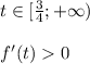 t \in [ \frac{3}{4};+\infty)\\\\&#10; f'(t)0