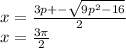 x=\frac{3p+-\sqrt{9p^2-16}}{2}\\&#10;x=\frac{3\pi}{2}\\