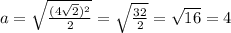 a = \sqrt{ \frac{( 4 \sqrt{2})^{2} }{2} } = \sqrt{ \frac{32}{2} } = \sqrt{16} = 4