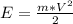 E= \frac{m* V^{2} }{2}