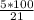 \frac{5*100}{21}