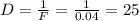 D= \frac{1}{F} = \frac{1}{0.04} =25