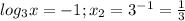 log_3 x=-1;x_2=3^{-1}=\frac{1}{3}