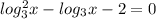 log^2_3 x-log_3 x-2=0