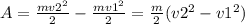 A= \frac{mv2 ^{2} }{2} - \frac{mv1 ^{2} }{2} = \frac{m}{2} (v2 ^{2} -v1 ^{2} )