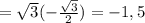 =\sqrt{3} (- \frac{ \sqrt{3} }{2} )=-1,5