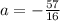 a=-\frac{57}{16}