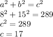 a^{2} + b^{2} = c^{2} \\ 8^{2} + 15^{2} = 289 \\ c^{2} = 289 \\ c=17