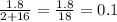 \frac{1.8}{2+16} = \frac{1.8}{18} = 0.1