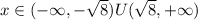 x\in(-\infty,- \sqrt{8})U( \sqrt{8},+\infty)