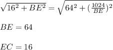 \sqrt{16^2+BE^2}=\sqrt{64^2+(\frac{1024}{BE})^2}\\\\ BE=64\\\\ EC=16